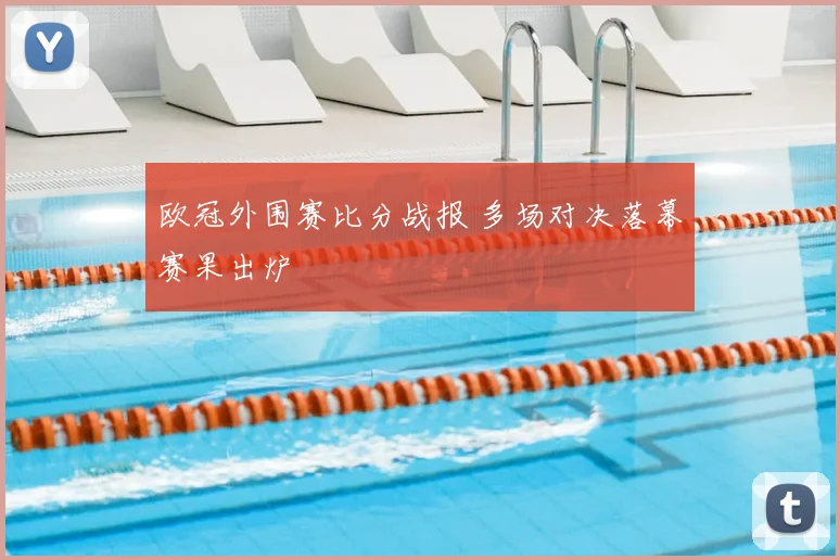 欧冠外围赛比分战报 多场对决落幕赛果出炉
