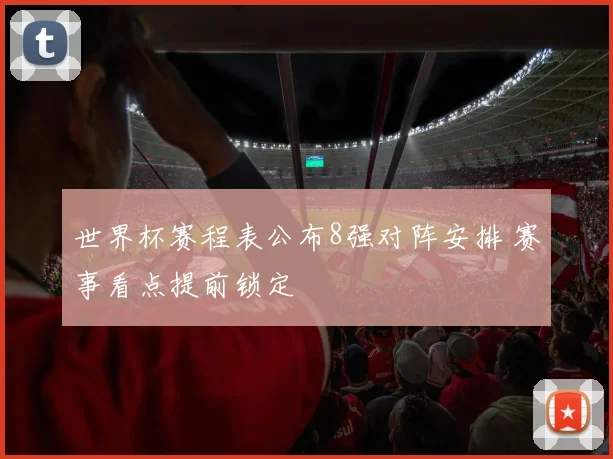 世界杯赛程表公布8强对阵安排 赛事看点提前锁定